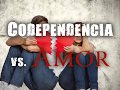 RELACIONES CODEPENDIENTES VS. AMOR