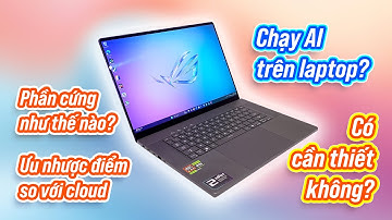 Cloud AI vs Local AI? Chạy AI trực tiếp trên laptop cần chú ý gì?