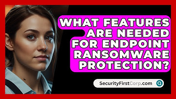 What Features Are Needed For Endpoint Ransomware Protection? - SecurityFirstCorp.com