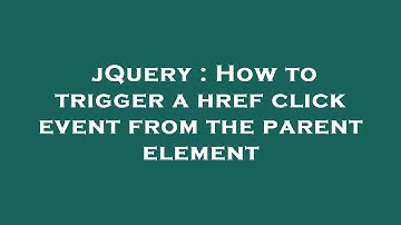 jQuery : How to trigger a href click event from the parent element