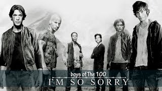► Boys Of The 100 || I'm So Sorry