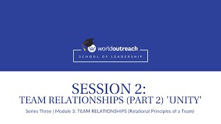 School of Leadership | Series Three | Module 3 | Session 2: TEAM RELATIONSHIPS (Part 2) 'Unity'