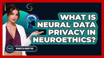 What Is Neural Data Privacy In Neuroethics? - Neurotech Insight Pro