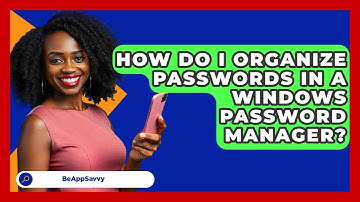 How Do I Organize Passwords In A Windows Password Manager? - Be App Savvy