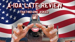 A-10A LATE review that no one asked