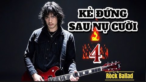 Kẻ Đứng Sau Nụ Cười 4 – Nhạc Ballad Rock Buồn Xé Lòng | Official MV