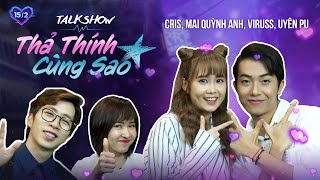 TALKSHOW: THẢ THÍNH CÙNG SAO | Cris Devil Gamer, ViruSs, Uyên Pu, Mai Quỳnh Anh