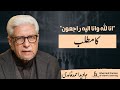 Meaning of &ldquo;Inna Lillahi&hellip;&rdquo; | انا للہ وانا الیہ راجعون کا مطلب | Javed Ghamidi