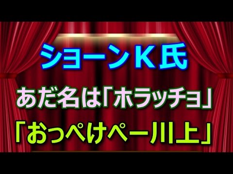 ショーンＫ氏 あだ名は「ホラッチョ」「おっぺけぺー川上」
