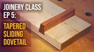 Joinery Class Ep 5: Tapered Sliding Dovetail