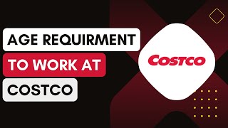 How Old Do You Have To Be To Work At Costco !