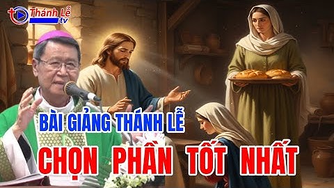 Bài Giảng Thánh Lễ Chọn Phần Tốt Nhất Đức Cha Phêrô Nguyễn Văn Khảm