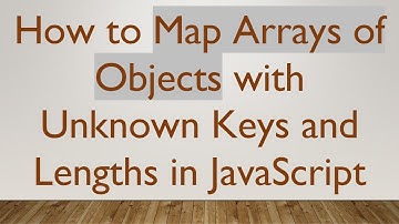 How to Map Arrays of Objects with Unknown Keys and Lengths in JavaScript