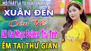 XUÂN ĐẾN CON VỀ ➤ LK Nhạc Trữ Tình Bolero MỚI NHẤT 2026 ⭐Nhạc Vàng Chọn Lọc Nghe Cực Êm TAI