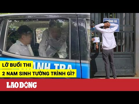 Lỡ buổi thi tốt nghiệp THPT, 2 nam sinh Hà Nội khai gì trong bản tường trình? | BLĐ