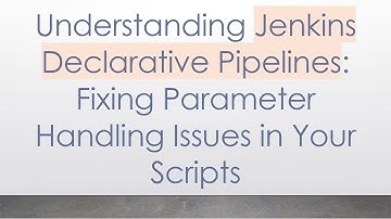 Understanding Jenkins Declarative Pipelines: Fixing Parameter Handling Issues in Your Scripts