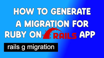 How To Generate a Migration for Ruby on Rails App