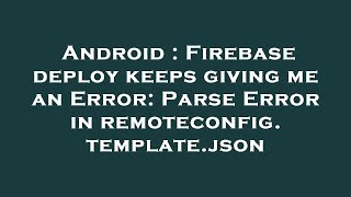 Celebrity Android : Firebase deploy keeps giving me an Error: Parse Error in remoteconfig.template.json Net Worth