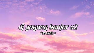 DJ GOYANG BANJAR 30 DETIK | DJ TIKTOK VIRAL