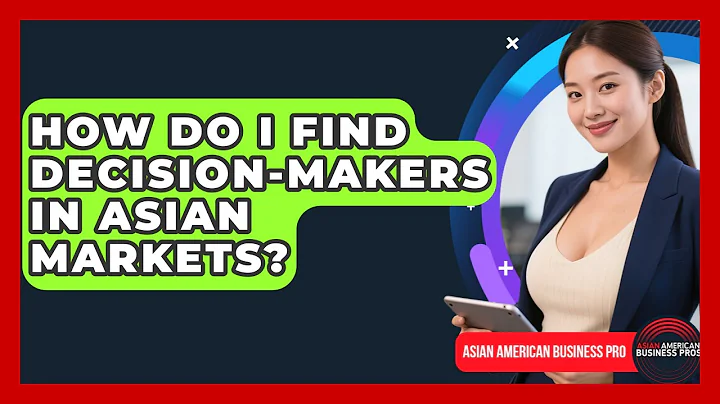 How Do I Find Decision-makers In Asian Markets? - Asian American Business Pros