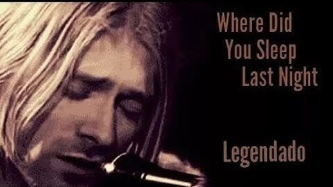 Nirvana - Where Did You Sleep Last Night (Legendado pt/br)