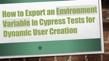 How to Export an Environment Variable in Cypress Tests for Dynamic User Creation