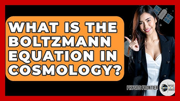 What Is The Boltzmann Equation In Cosmology? - Physics Frontier
