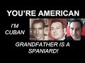 You're American, I'm Cuban, and Grandfather is a Spaniard!