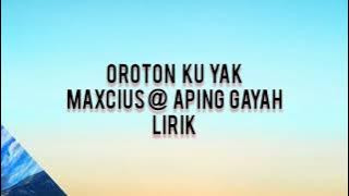 oroton ku yak - maxcius@aping gayah / lirik cover