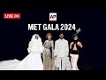 Met Gala 2024: Watch LIVE as stars walk the carpet