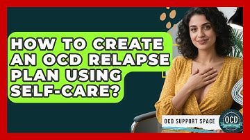 How To Create An OCD Relapse Plan Using Self-care? - OCD Support Space