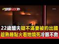 高雄火警案情逆轉！22歲夫疑吃醋妻被約出國 趁熟睡潑松香水點火看她葬身火窟冷眼不救【頭條600秒】