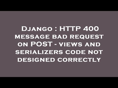 Django : HTTP 400 message bad request on POST - views and serializers code not designed correctly