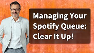 Managing Your Spotify Queue: Clear It Up!