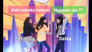 HAURA , MARSHA & SALSA kalo ketemu ngapain yah ... ??