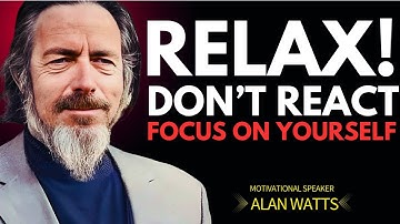 Alan Watts: Relax, Don’t React — The Secret to Finding Peace Within Yourself