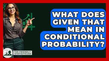 What Does Given That Mean In Conditional Probability? - The Friendly Statistician