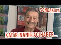 ÜNLÜ İSİM DUYURDU | KADİR İNANIR'DAN ACI HABER SON DAKİKA