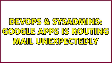 DevOps & SysAdmins: Google Apps is routing mail unexpectedly