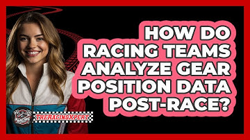 How Do Racing Teams Analyze Gear Position Data Post-race? - The Racing Xpert