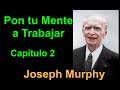 JM-2-02 - Cap. 2 - Autoestima y Confianza - Pon tu Mente a Trabajar para ti - Joseph Murphy