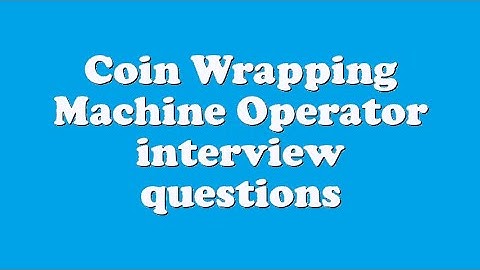 Coin Wrapping Machine Operator interview questions