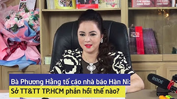 Bà Phương Hằng tố cáo nhà báo Hàn Ni: Sở TT&TT TP.HCM phản hồi thế nào?