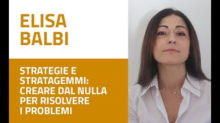 Elisa Balbi - Strategie e stratagemmi: creare dal nulla per risolvere i problemi