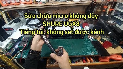 Sửa chữa micro không dây SHURE UGX8 Tiếng tối, khách báo không set được kênh, xong vì lỗi đặc biệt