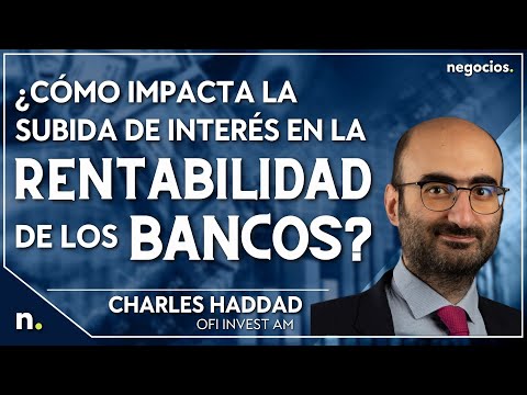 &iquest;C&oacute;mo impacta la subida de inter&eacute;s en la rentabilidad de los bancos? Charles Haddad