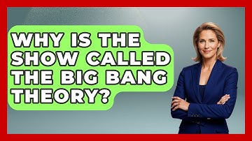 Why Is The Show Called The Big Bang Theory? - Physics Frontier