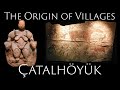 Çatalhöyük and the Origin of Villages (Neolithic Anatolia)