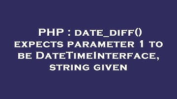 PHP : date_diff() expects parameter 1 to be DateTimeInterface, string given