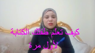 كيف تعلم طفلك الكتابة لأول مرة